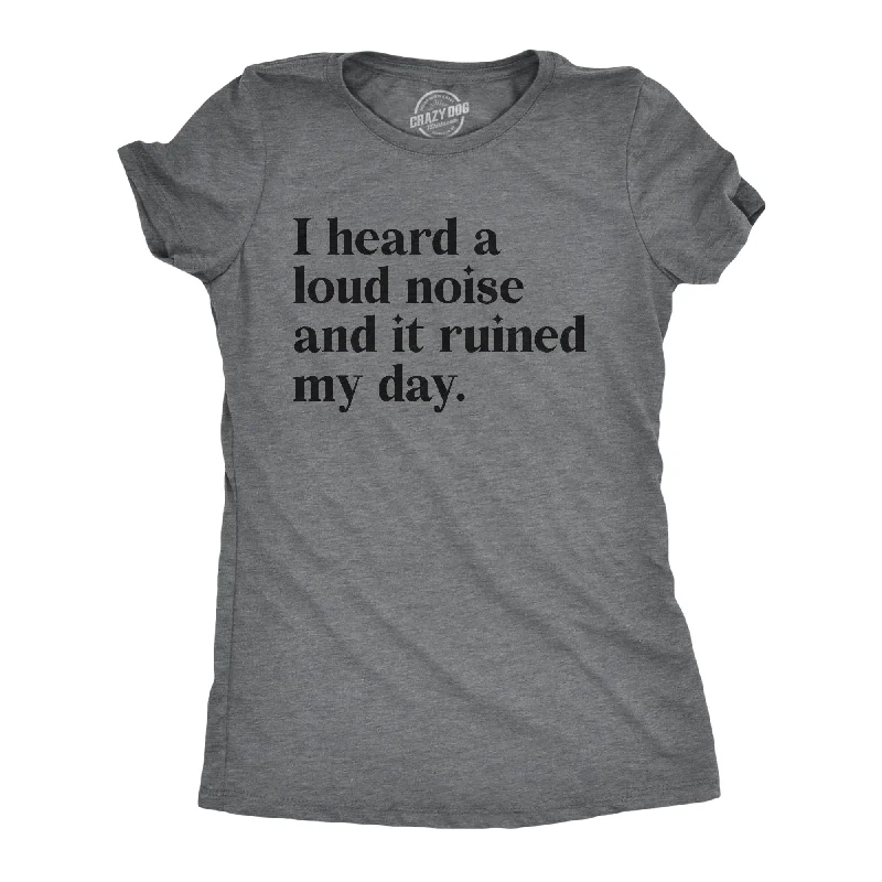 I Heard A Loud Noise And It Ruined My Day Women's T Shirt